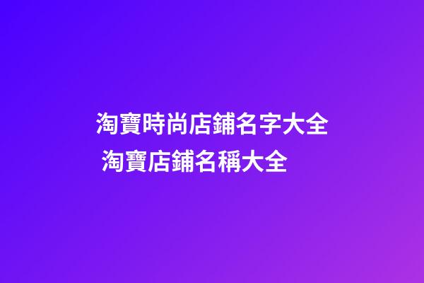 淘寶時尚店鋪名字大全 淘寶店鋪名稱大全